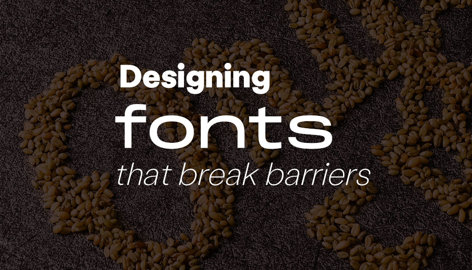 Designing Fonts That Break Barriers