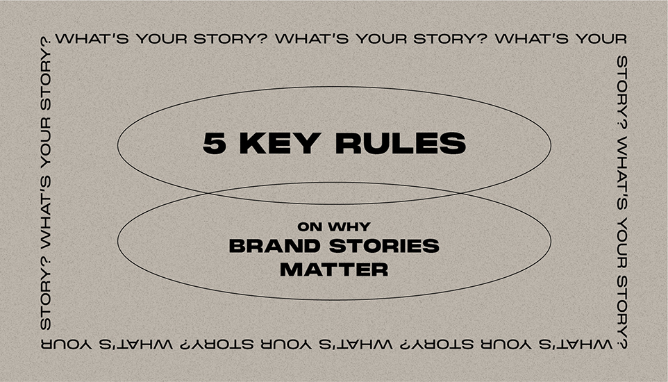 Building connections and trust: 5 Key Rules on why brand stories matter