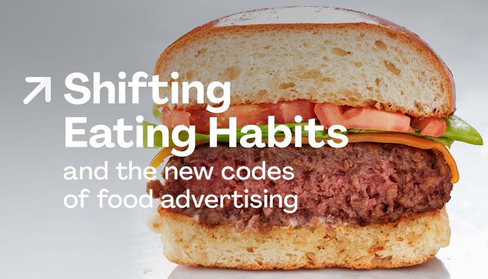 Of Shifting Eating Habits and the new codes of food advertising